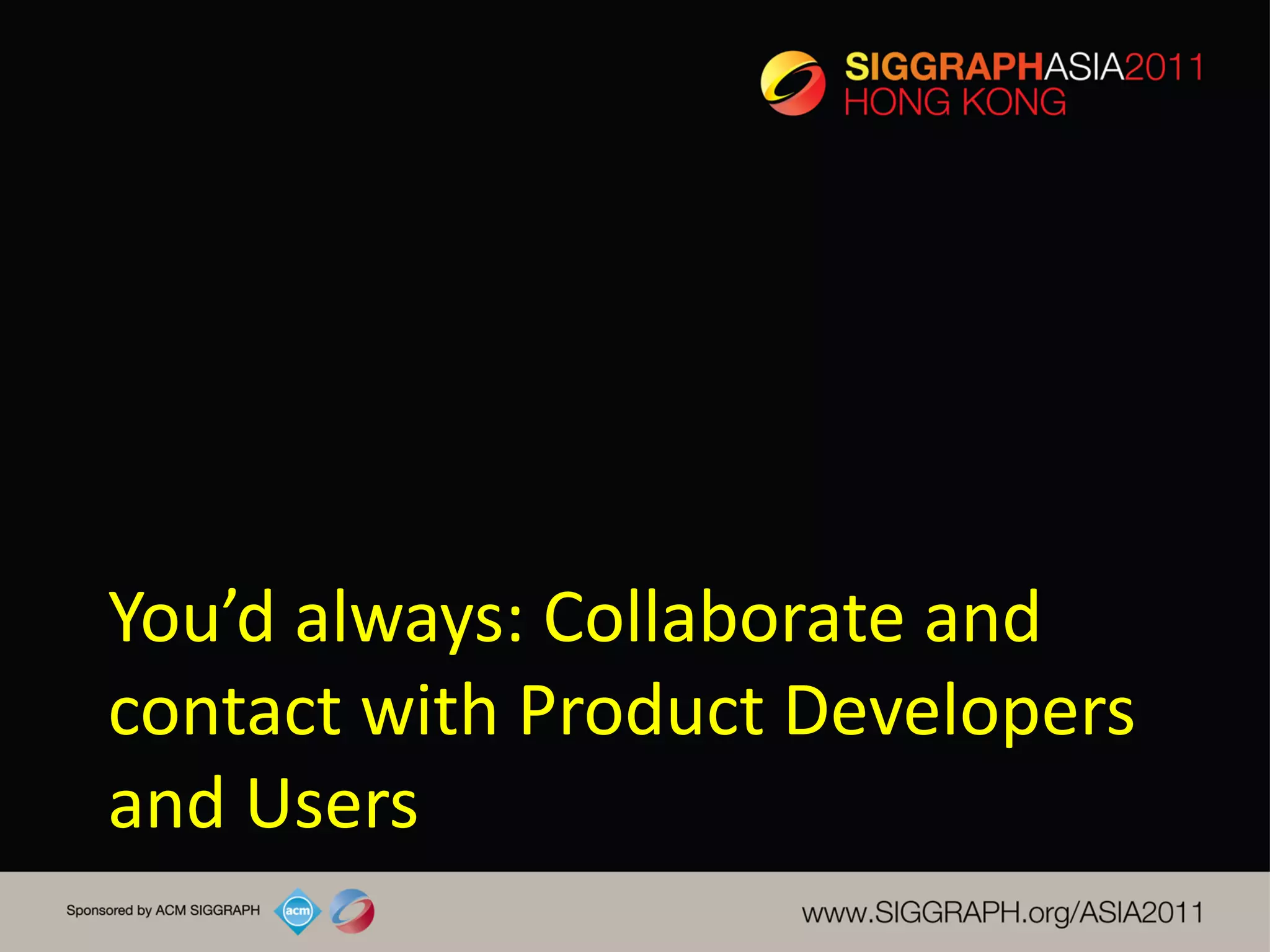 You’d always: Collaborate and
contact with Product Developers
and Users
 
