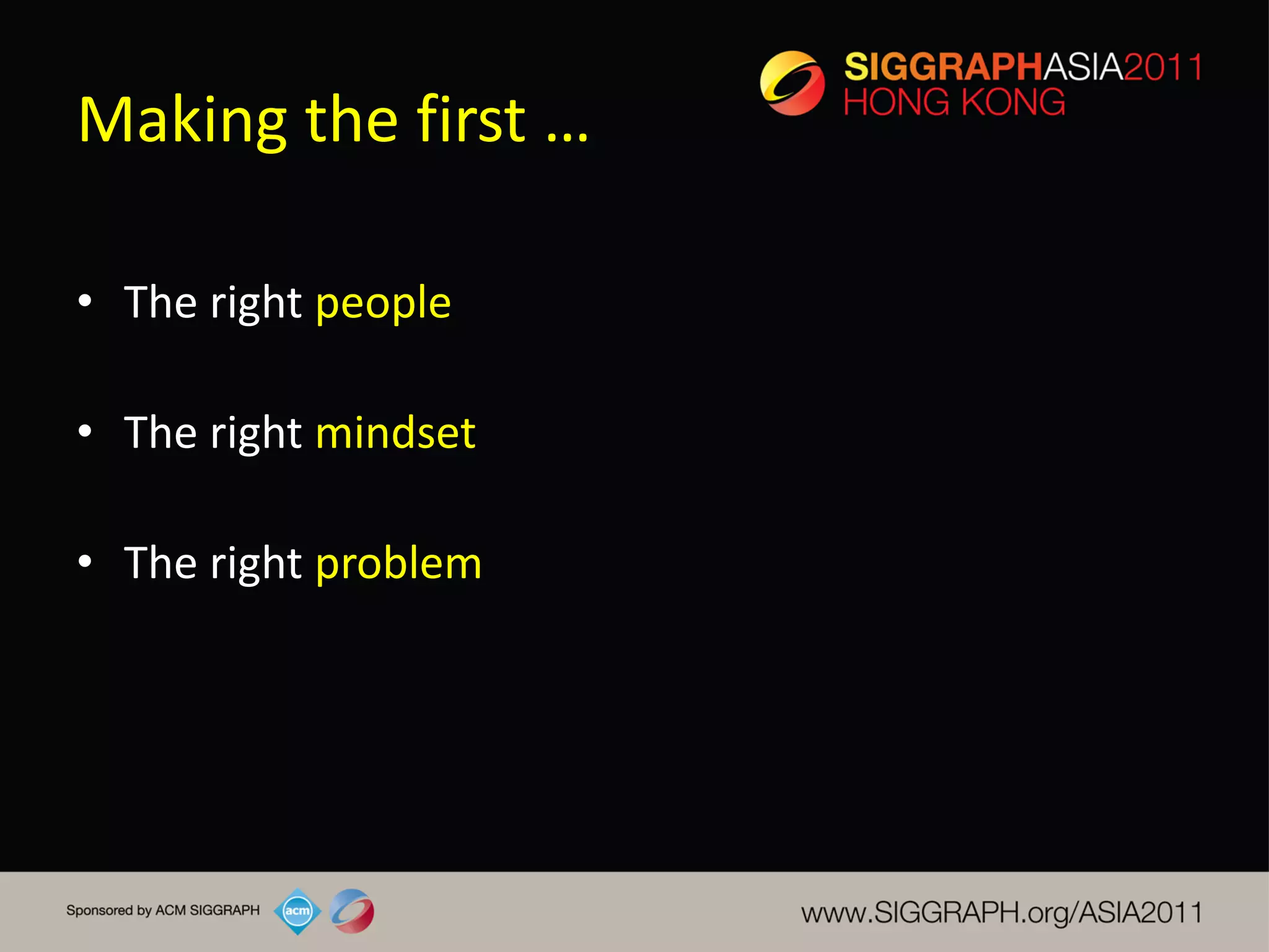 Making the first …

• The right people

• The right mindset

• The right problem
 