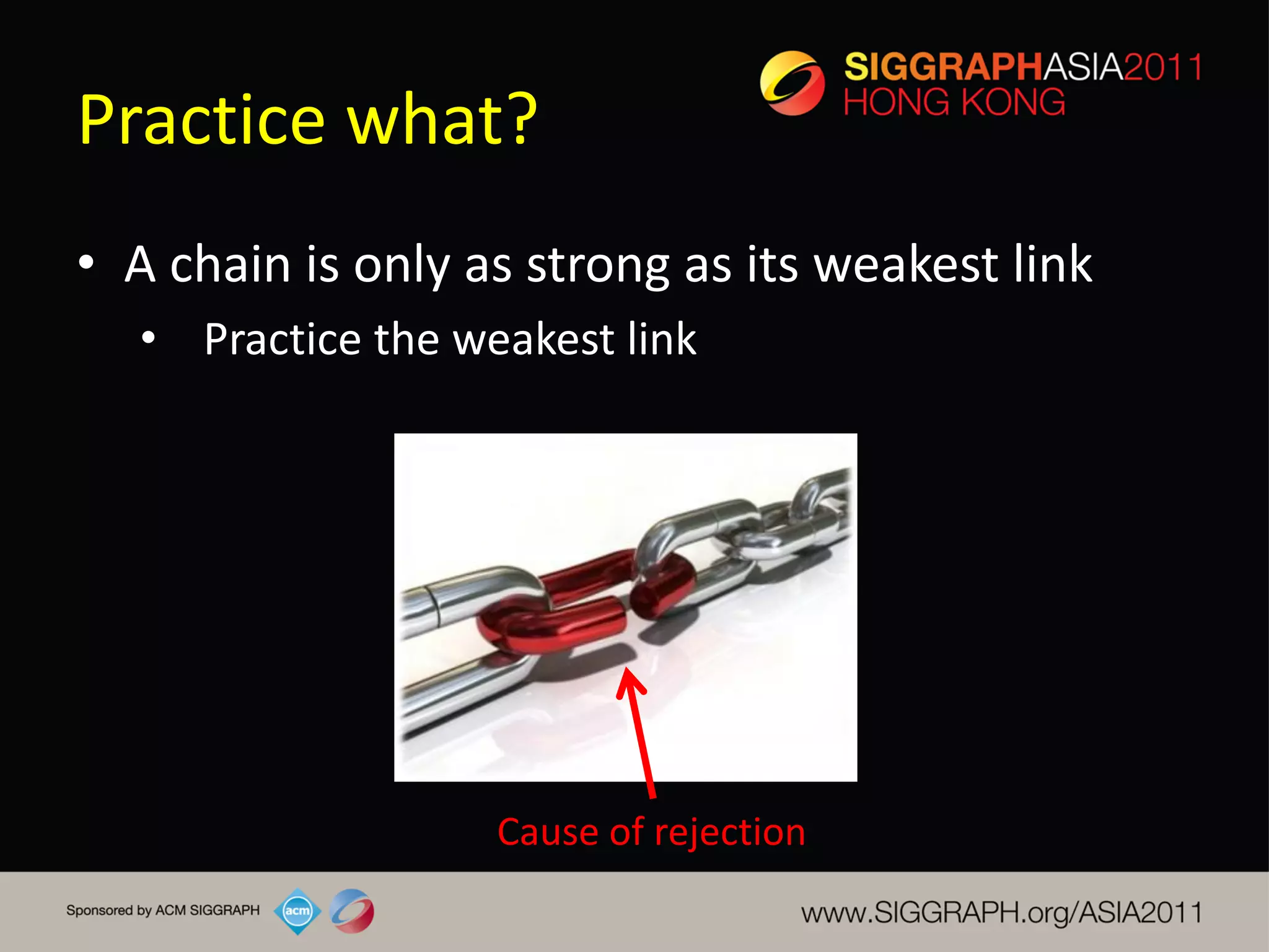 Practice what?
• A chain is only as strong as its weakest link
  • Practice the weakest link




                   Cause of rejection
 