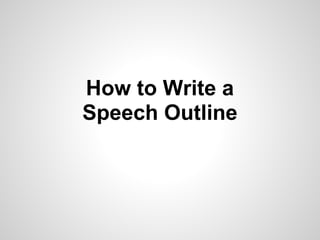 How to Write a
Speech Outline
 
