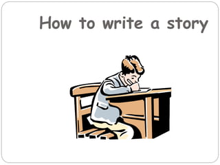 How to write a story
 