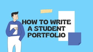 HOW TO WRITE
A STUDENT
PORTFOLIO
 
