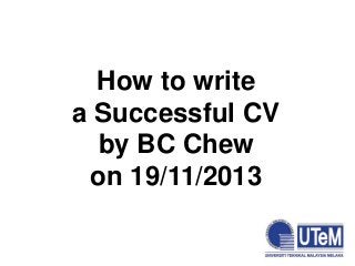 How to write
a Successful CV
by BC Chew
on 19/11/2013

 