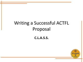 Writing a Successful ACTFL
Proposal
C.L.A.S.S.

 