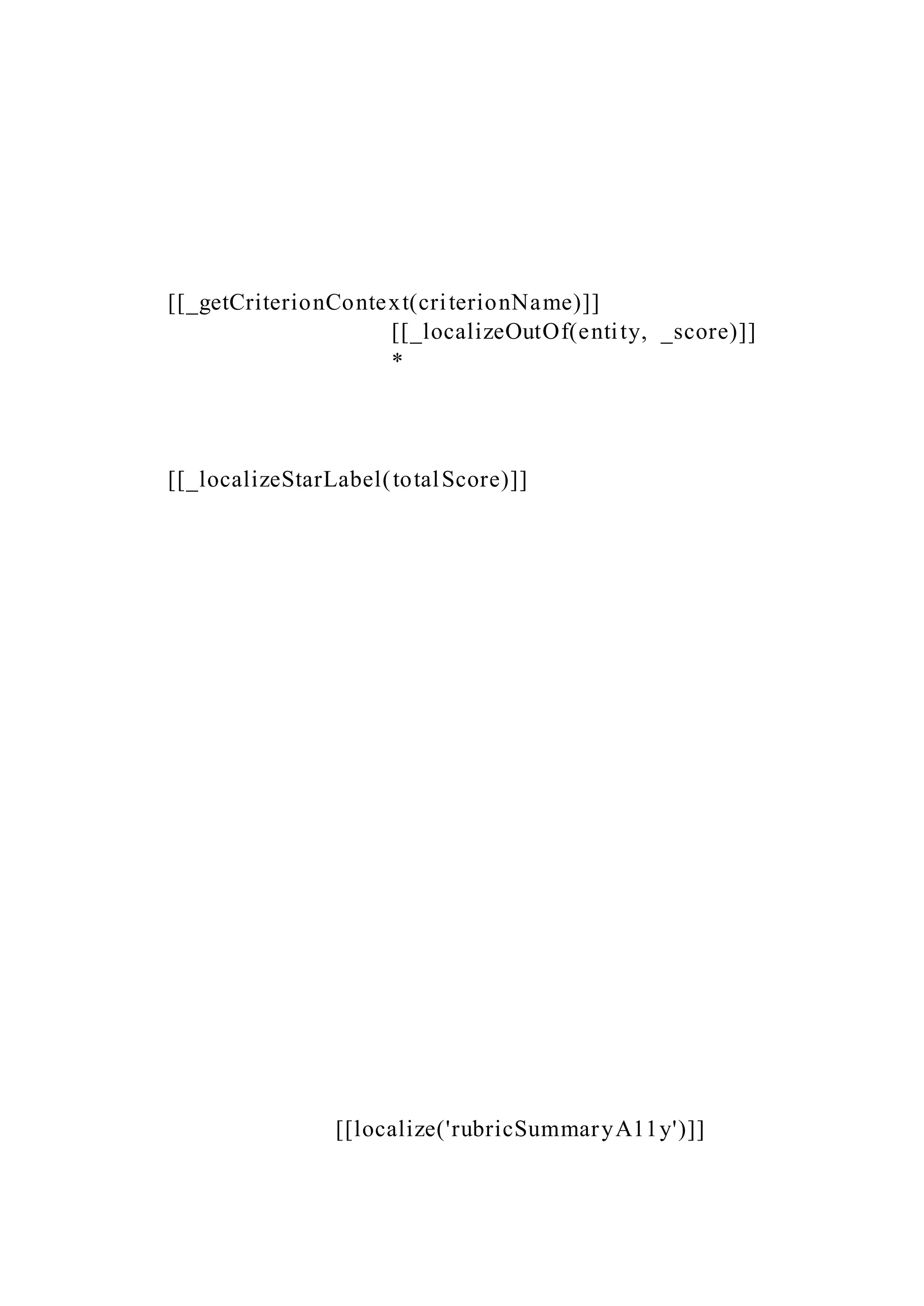 [[_getCriterionContext(criterionName)]]
[[_localizeOutOf(entity, _score)]]
*
[[_localizeStarLabel(totalScore)]]
[[localize('rubricSummaryA11y')]]
 