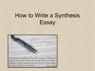 How to Write a Synthesis
        Essay
 