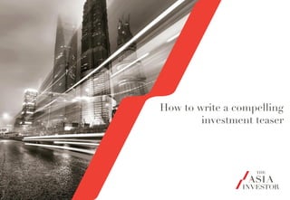 How to write a compelling
investment teaser
 