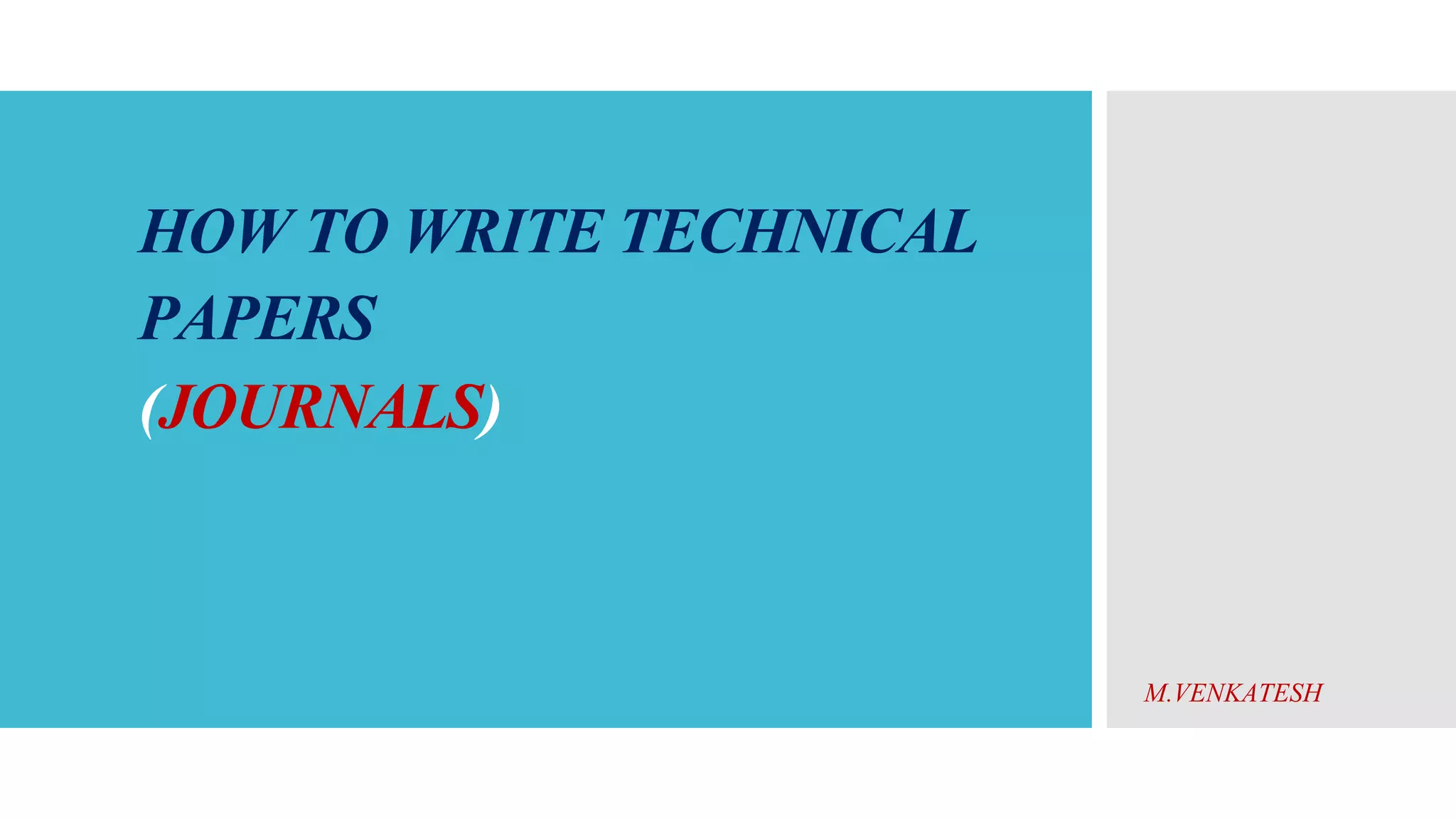 HOW TO WRITE TECHNICAL
PAPERS
(JOURNALS)
M.VENKATESH
 