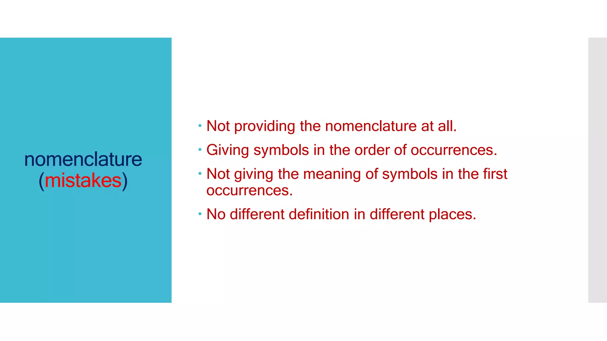 nomenclature
(mistakes)
 Not providing the nomenclature at all.
 Giving symbols in the order of occurrences.
 Not giving the meaning of symbols in the first
occurrences.
 No different definition in different places.
 