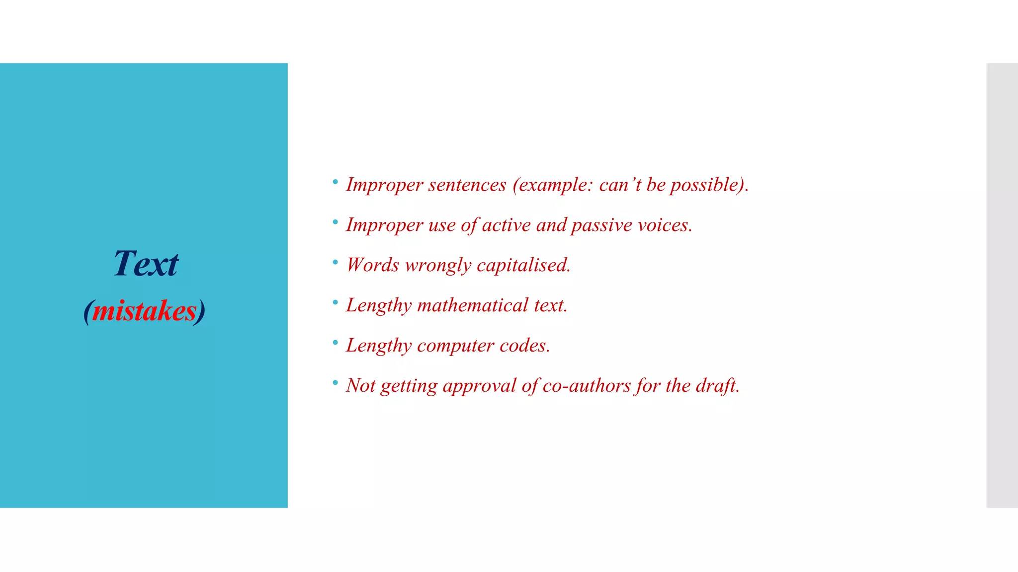 Text
(mistakes)
 Improper sentences (example: can’t be possible).
 Improper use of active and passive voices.
 Words wrongly capitalised.
 Lengthy mathematical text.
 Lengthy computer codes.
 Not getting approval of co-authors for the draft.
 