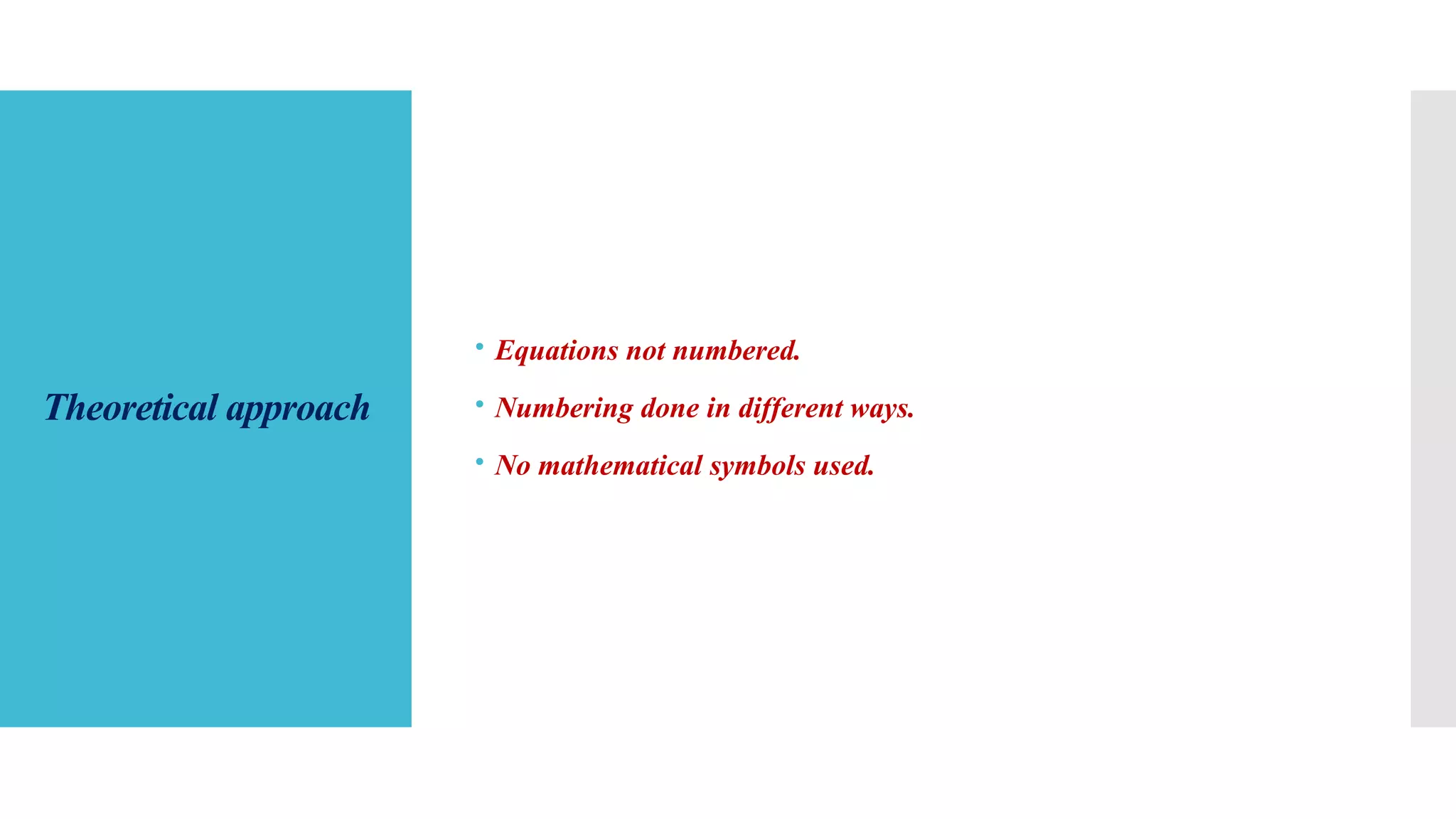 Theoretical approach
 Equations not numbered.
 Numbering done in different ways.
 No mathematical symbols used.
 
