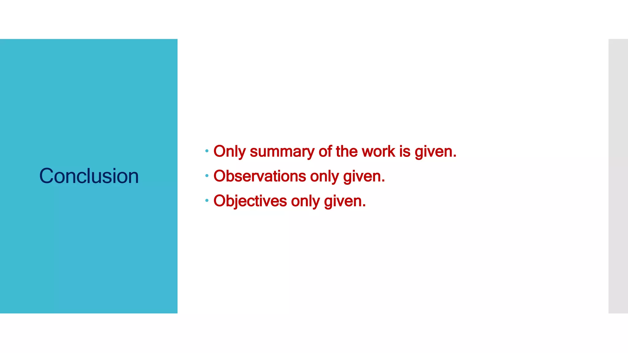 Conclusion
 Only summary of the work is given.
 Observations only given.
 Objectives only given.
 