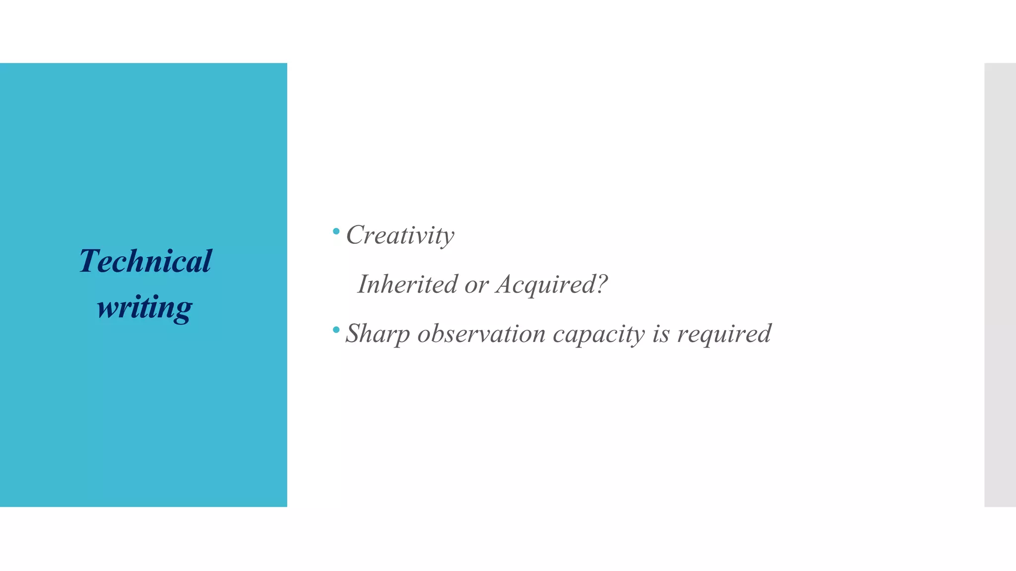 Technical
writing
Creativity
Inherited or Acquired?
Sharp observation capacity is required
 