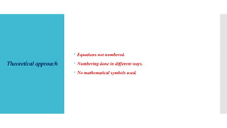 Theoretical approach
 Equations not numbered.
 Numbering done in different ways.
 No mathematical symbols used.
 