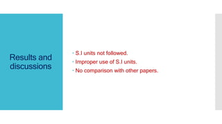 Results and
discussions
 S.I units not followed.
 Improper use of S.I units.
 No comparison with other papers.
 
