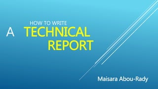 HOW TO WRITE
Maisara Abou-Rady
A TECHNICAL
REPORT
 