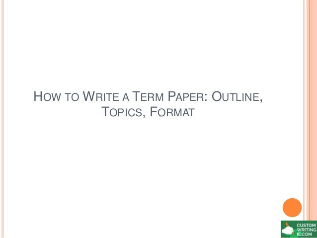 how to write a term paper outline topics format term paper outline