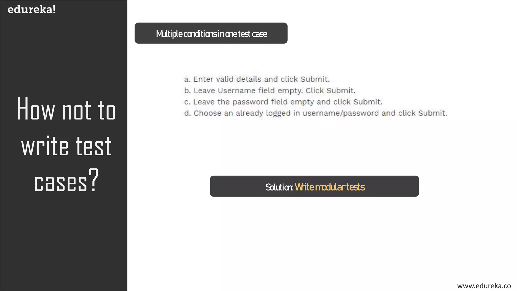 www.edureka.co
How not to
write test
cases?
Multipleconditionsinonetestcase
Solution:Writemodulartests
 