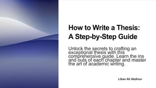 How to Write a Thesis:
A Step-by-Step Guide
Unlock the secrets to crafting an
exceptional thesis with this
comprehensive guide. Learn the ins
and outs of each chapter and master
the art of academic writing.
Liban Ali Abdinur
 