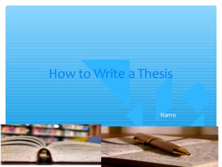 How to Write a Thesis
Name
 