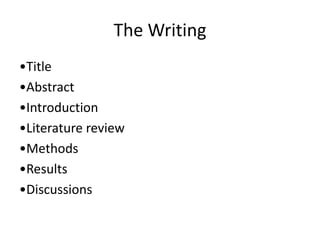 The Writing
•Title
•Abstract
•Introduction
•Literature review
•Methods
•Results
•Discussions
 