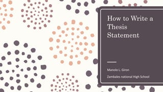 How to Write a
Thesis
Statement
Manolo L. Giron
Zambales national High School
 