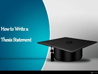 How to Write a
Thesis Statement
 