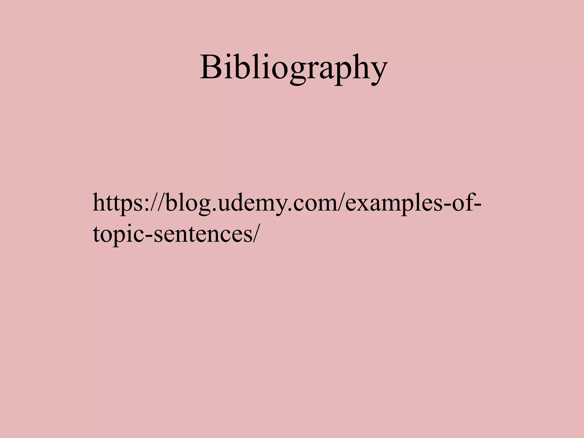 Bibliography
https://blog.udemy.com/examples-of-
topic-sentences/
