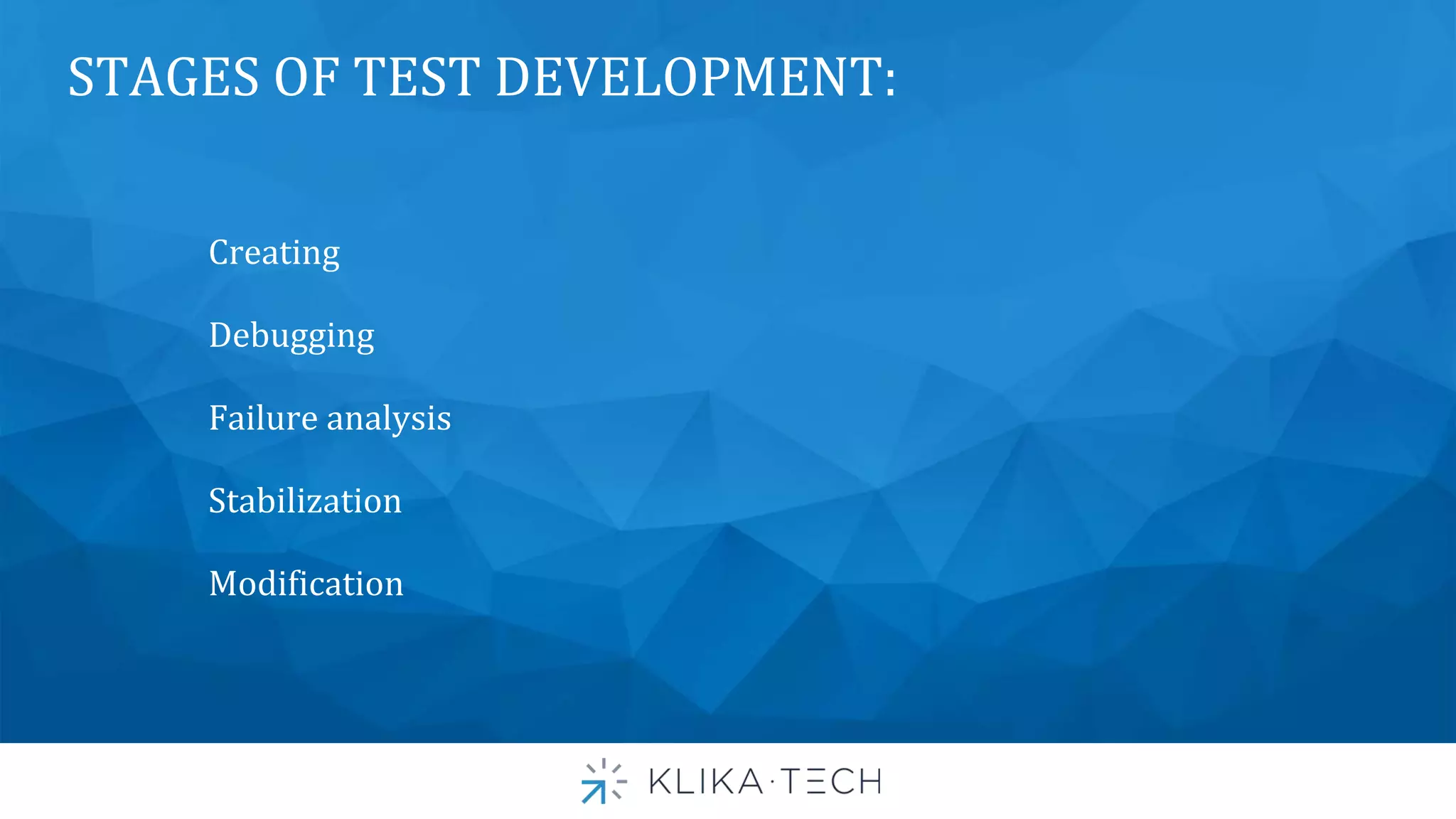 STAGES OF TEST DEVELOPMENT:
Creating
Debugging
Failure analysis
Stabilization
Modification
 