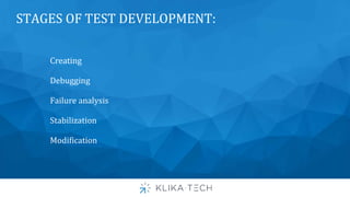 STAGES OF TEST DEVELOPMENT:
Creating
Debugging
Failure analysis
Stabilization
Modification
 