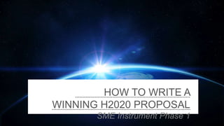 HOW TO WRITE A
WINNING H2020 PROPOSAL
SME Instrument Phase 1
 