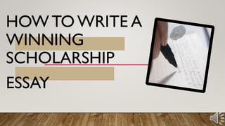 HOW TO WRITE A
WINNING
SCHOLARSHIP
ESSAY
 