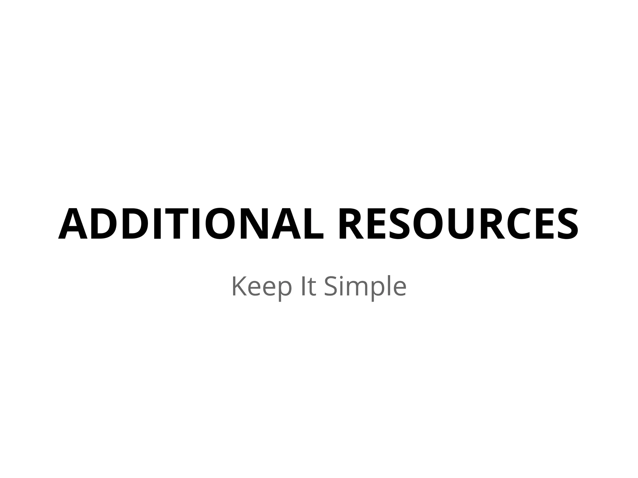 ADDITIONAL RESOURCES
Keep It Simple
 