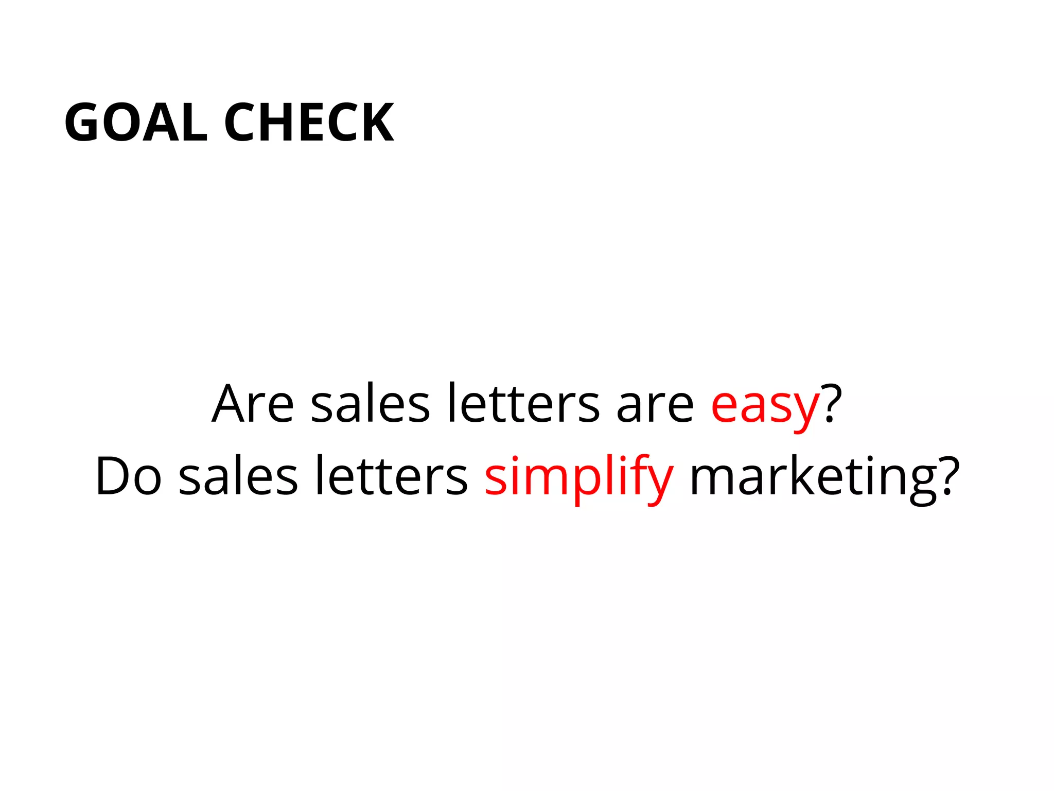 GOAL CHECK
Are sales letters are easy?
Do sales letters simplify marketing?
 
