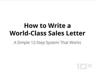How to Write a
World-Class Sales Letter
A Simple 12-Step System That Works
 