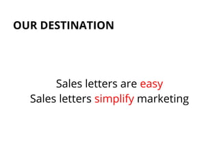 OUR DESTINATION
Sales letters are easy
Sales letters simplify marketing
 