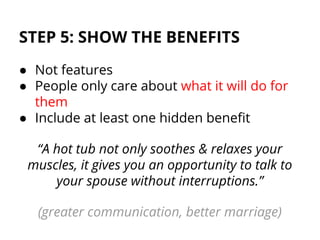STEP 5: SHOW THE BENEFITS
● Not features
● People only care about what it will do for
them
● Include at least one hidden b...