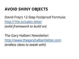 AVOID SHINY OBJECTS
David Frey’s 12-Step Foolproof Formula:
http://10x.to/sales-letter
(solid framework to build on)
The G...