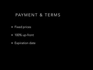 PAY M E N T & T E R M S
• Fixed prices
• 100% up-front
• Expiration date
 