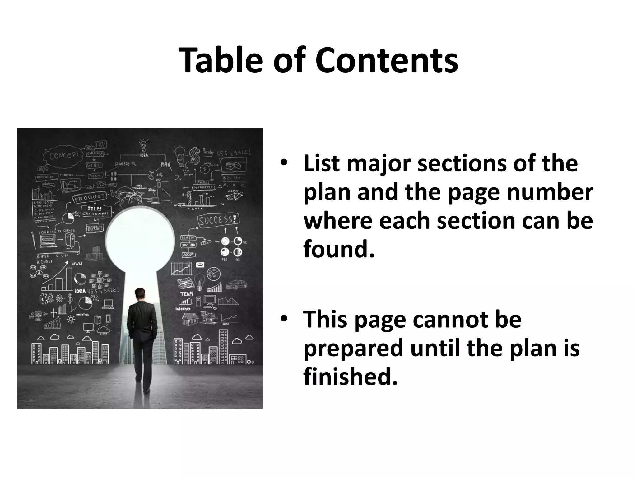 Table of Contents
• List major sections of the
plan and the page number
where each section can be
found.
• This page cannot be
prepared until the plan is
finished.
 