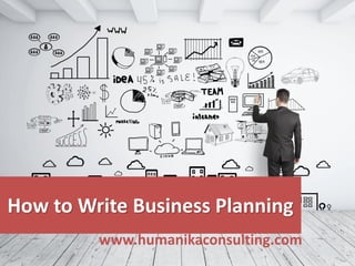 How to Write Business Planning
www.humanikaconsulting.com
 