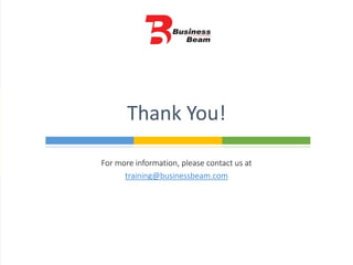 For more information, please contact us at
training@businessbeam.com
Thank You!
 