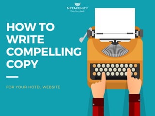 HOWTO
WRITE
COMPELLING
COPY
FOR YOUR HOTEL WEBSITE
 