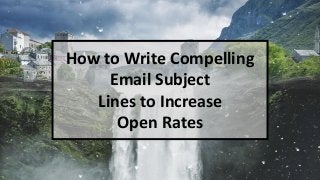 How to Write Compelling
Email Subject
Lines to Increase
Open Rates
 