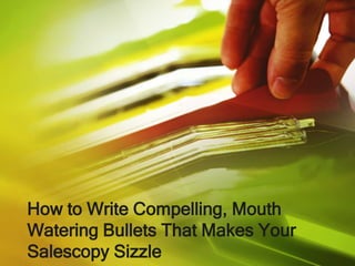 How to Write Compelling, Mouth Watering Bullets That Makes Your Salescopy Sizzle 