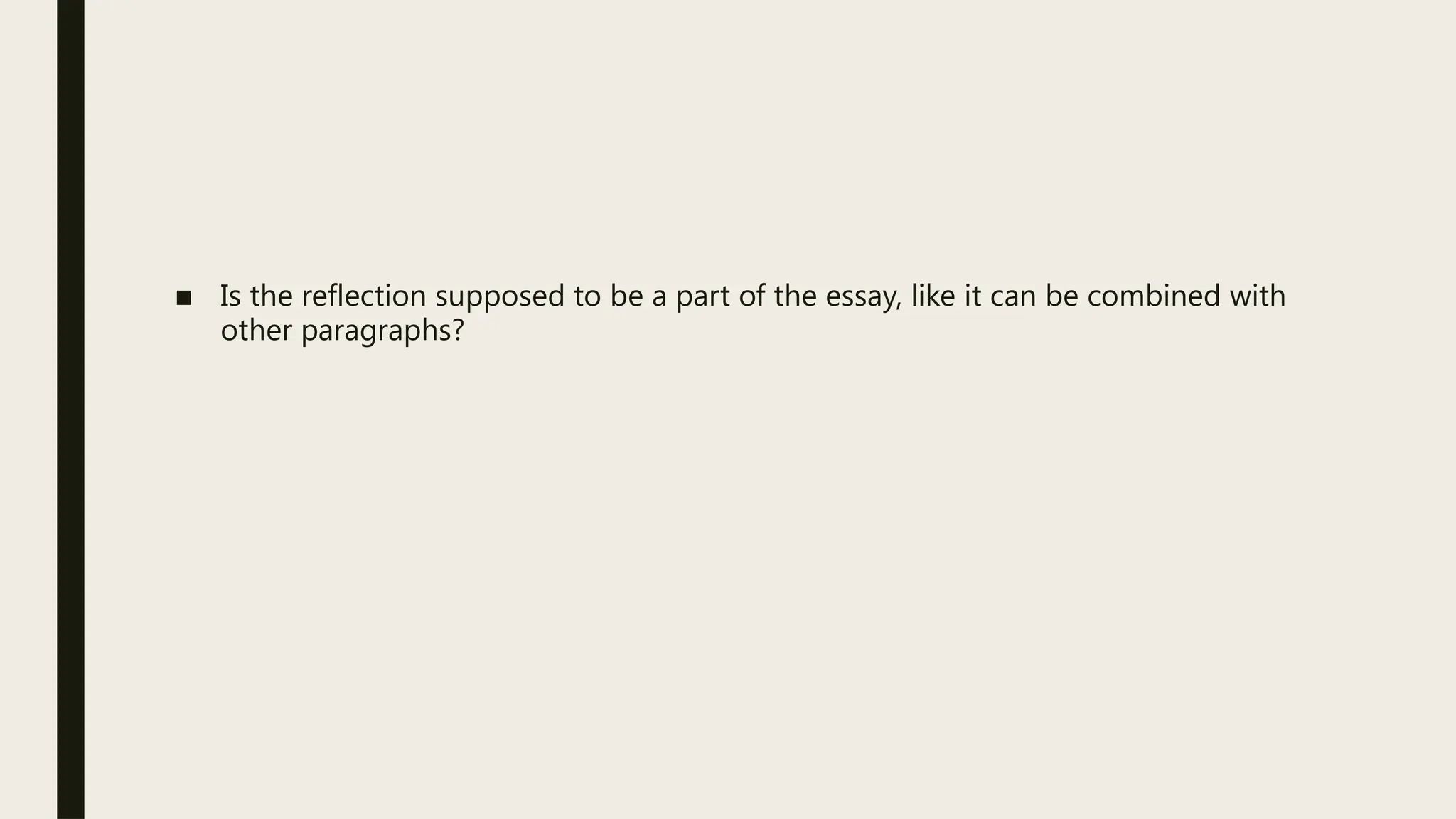 ■ Is the reflection supposed to be a part of the essay, like it can be combined with
other paragraphs?
 