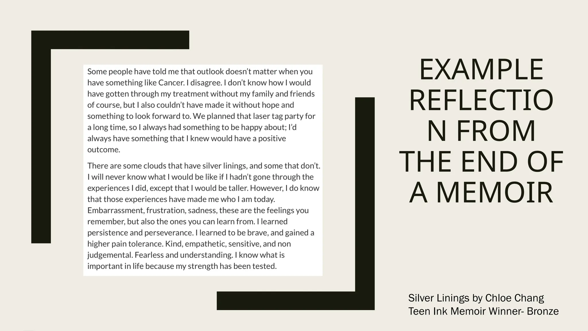 EXAMPLE
REFLECTIO
N FROM
THE END OF
A MEMOIR
Silver Linings by Chloe Chang
Teen Ink Memoir Winner- Bronze
 