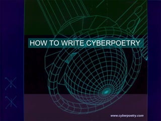 HOW TO WRITE CYBERPOETRY   www.cyberpoetry.com 