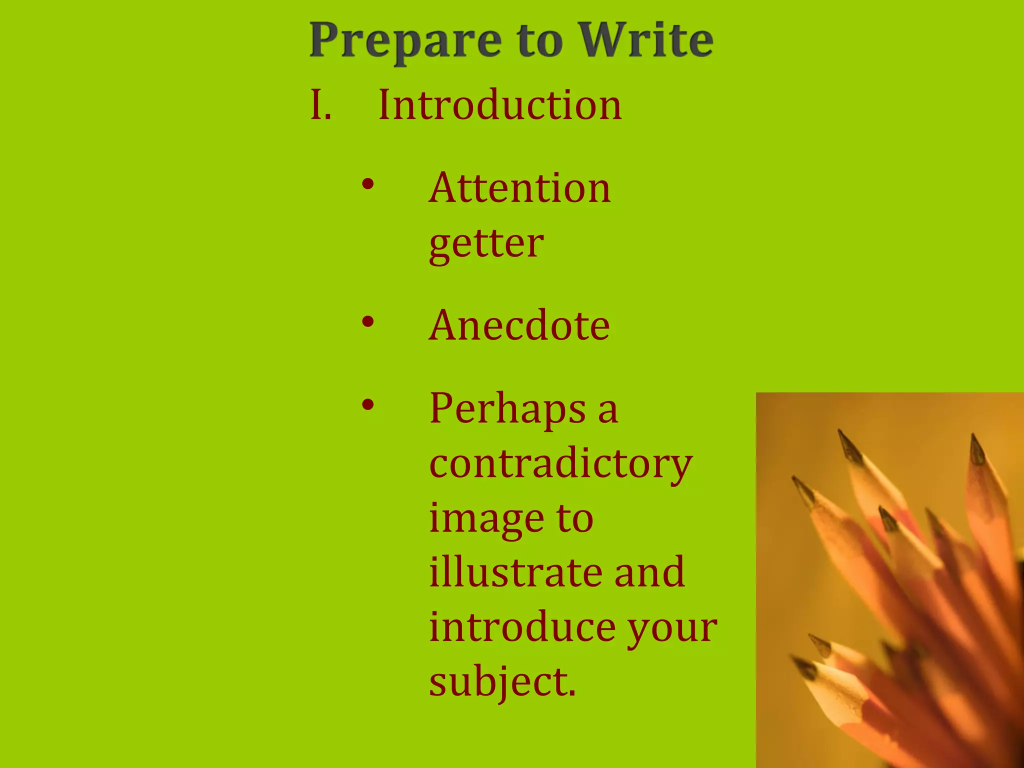 I. Introduction
• Attention
getter
• Anecdote
• Perhaps a
contradictory
image to
illustrate and
introduce your
subject.
 