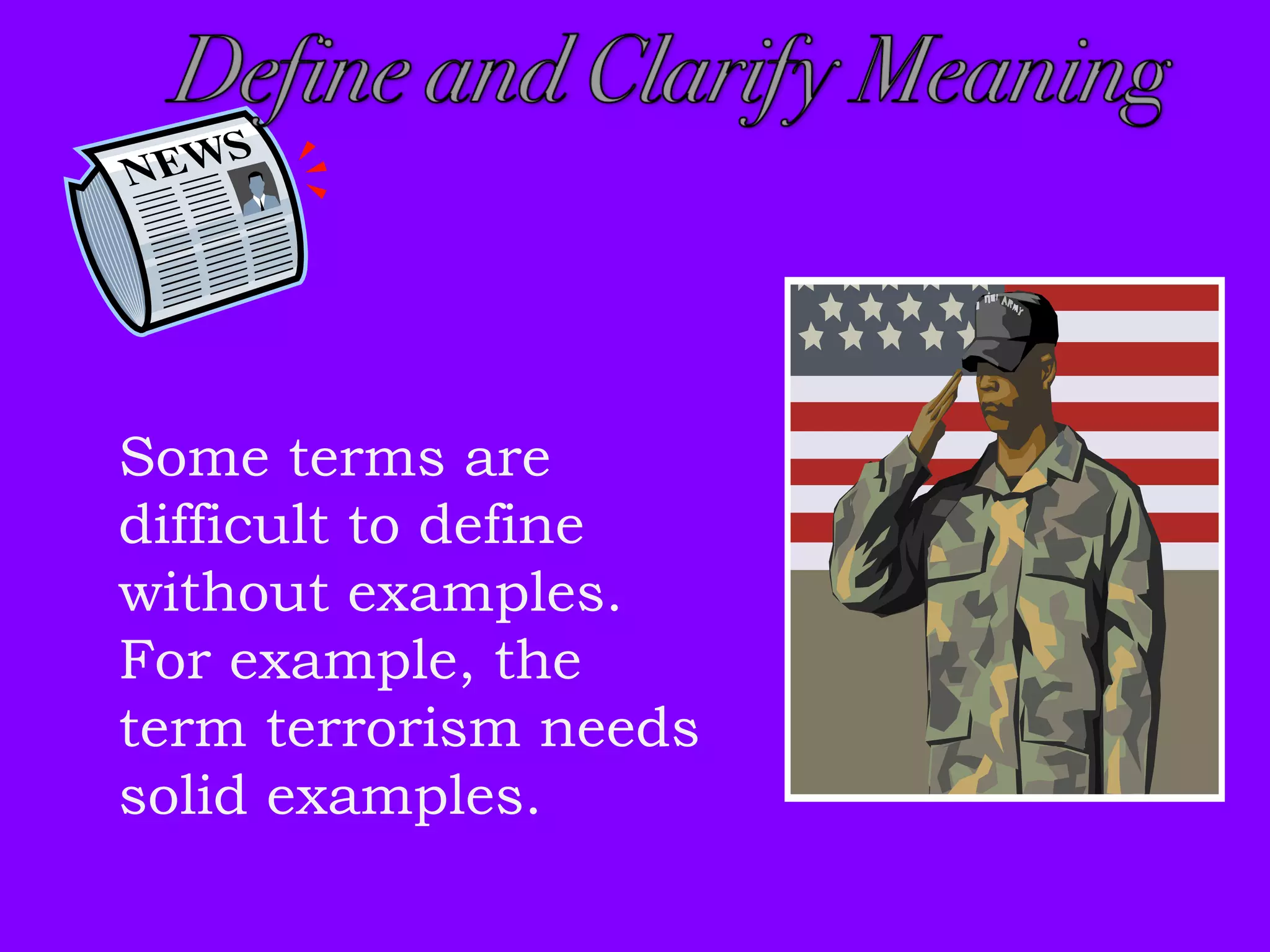 Some terms are
difficult to define
without examples.
For example, the
term terrorism needs
solid examples.
 